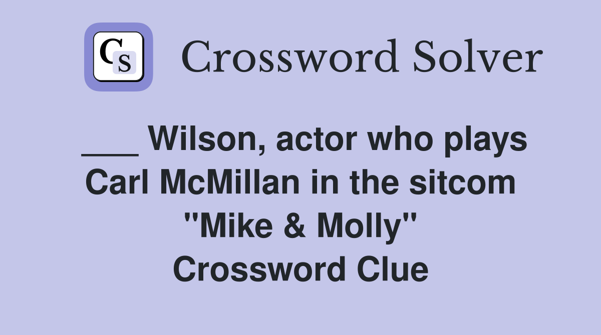 ___ Wilson, actor who plays Carl McMillan in the sitcom "Mike & Molly" Crossword Clue