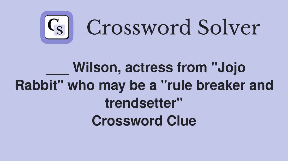 ___ Wilson, actress from "Jojo Rabbit" who may be a "rule breaker and trendsetter" Crossword Clue