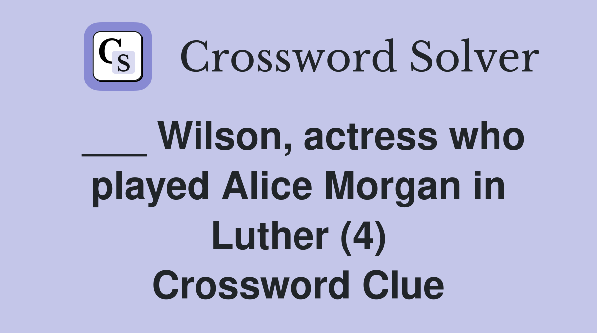 ___ Wilson, actress who played Alice Morgan in Luther (4) Crossword Clue