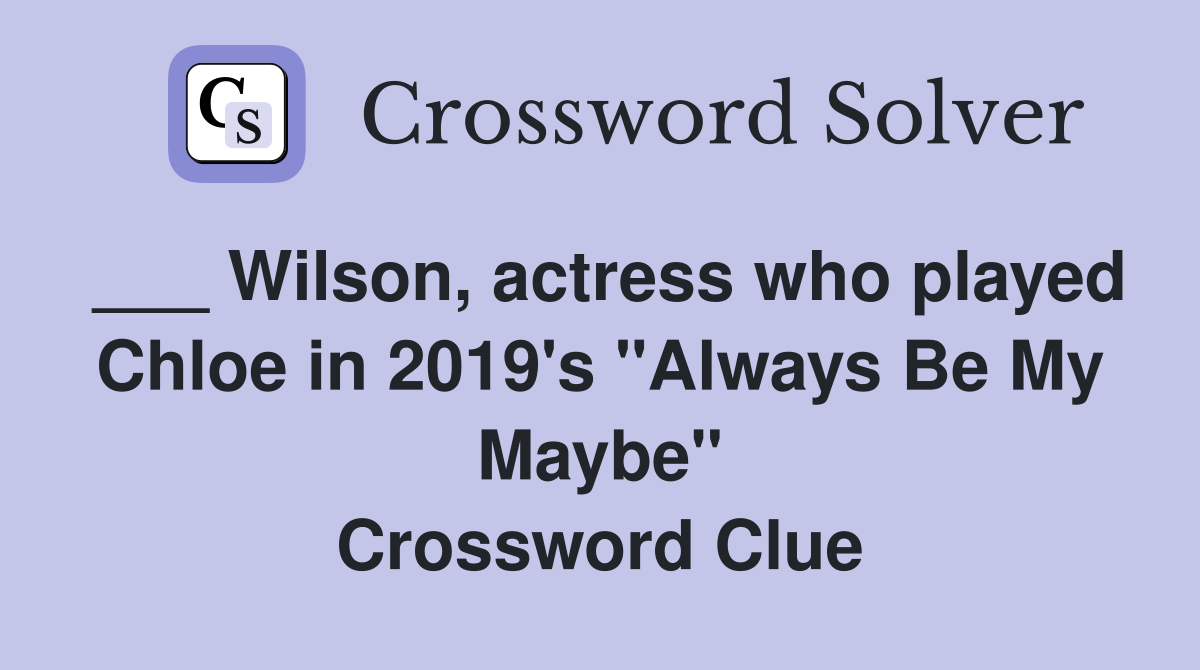 ___ Wilson, actress who played Chloe in 2019's "Always Be My Maybe" Crossword Clue