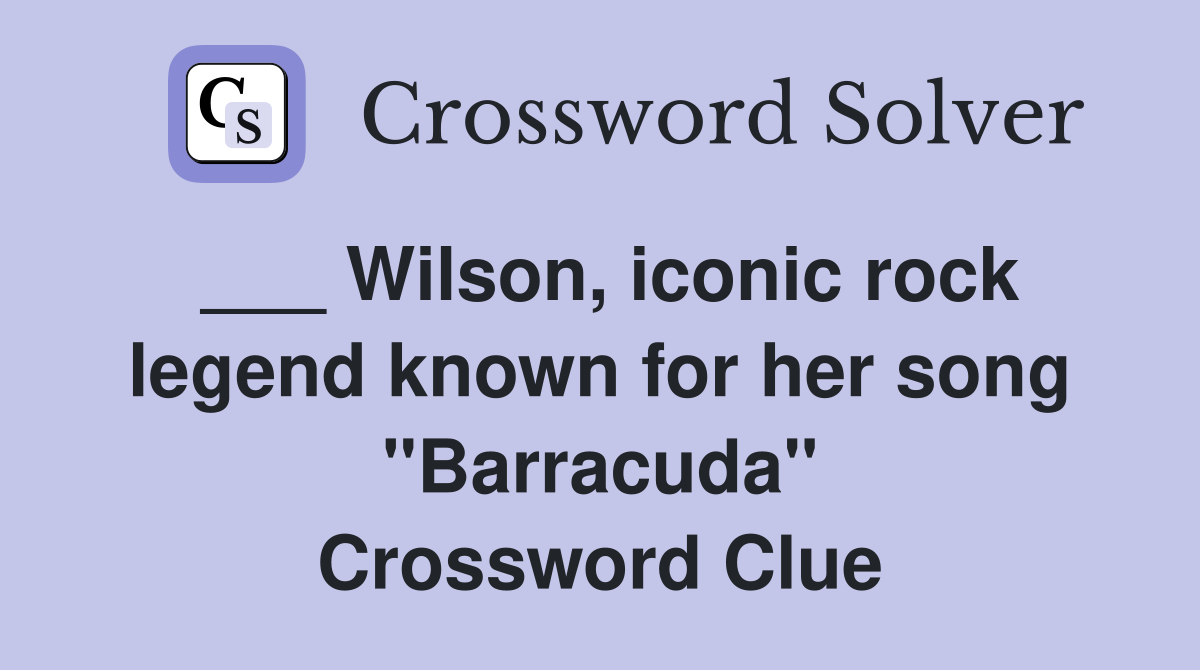 ___ Wilson, iconic rock legend known for her song "Barracuda" Crossword Clue