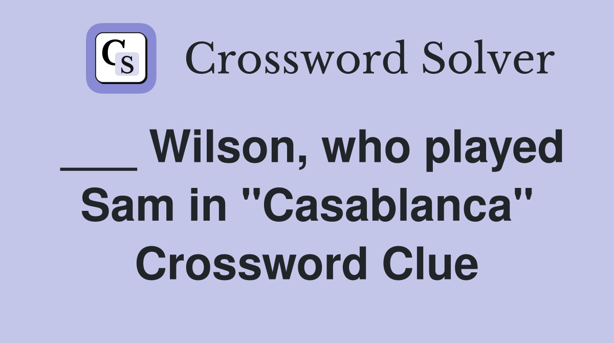 ___ Wilson, who played Sam in "Casablanca" Crossword Clue