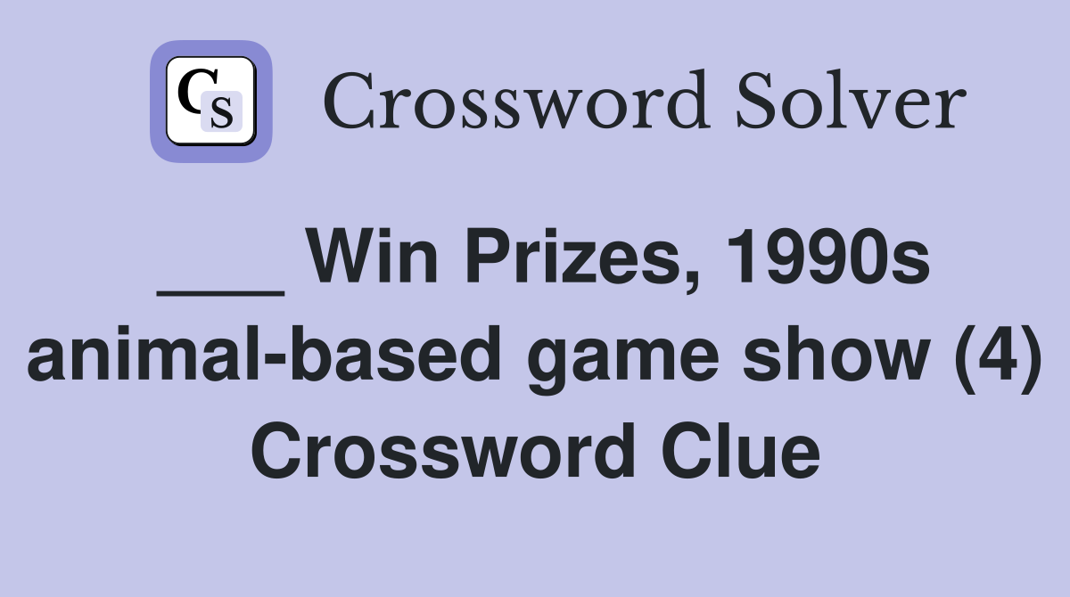 ___ Win Prizes, 1990s animal-based game show (4) Crossword Clue
