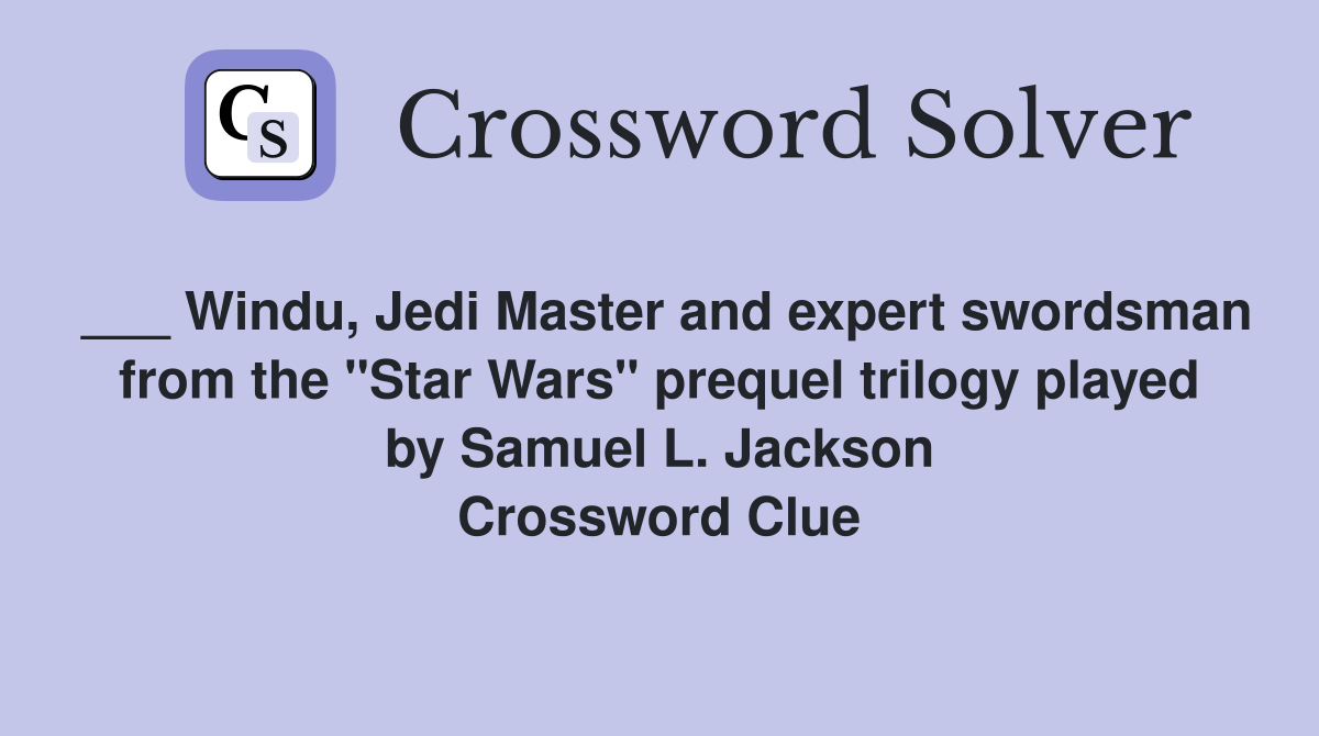 ___ Windu, Jedi Master and expert swordsman from the "Star Wars" prequel trilogy played by Samuel L. Jackson Crossword Clue