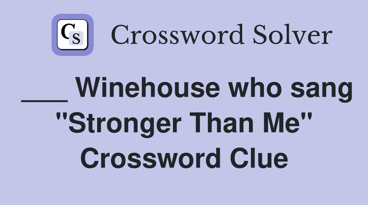 ___ Winehouse who sang "Stronger Than Me" Crossword Clue