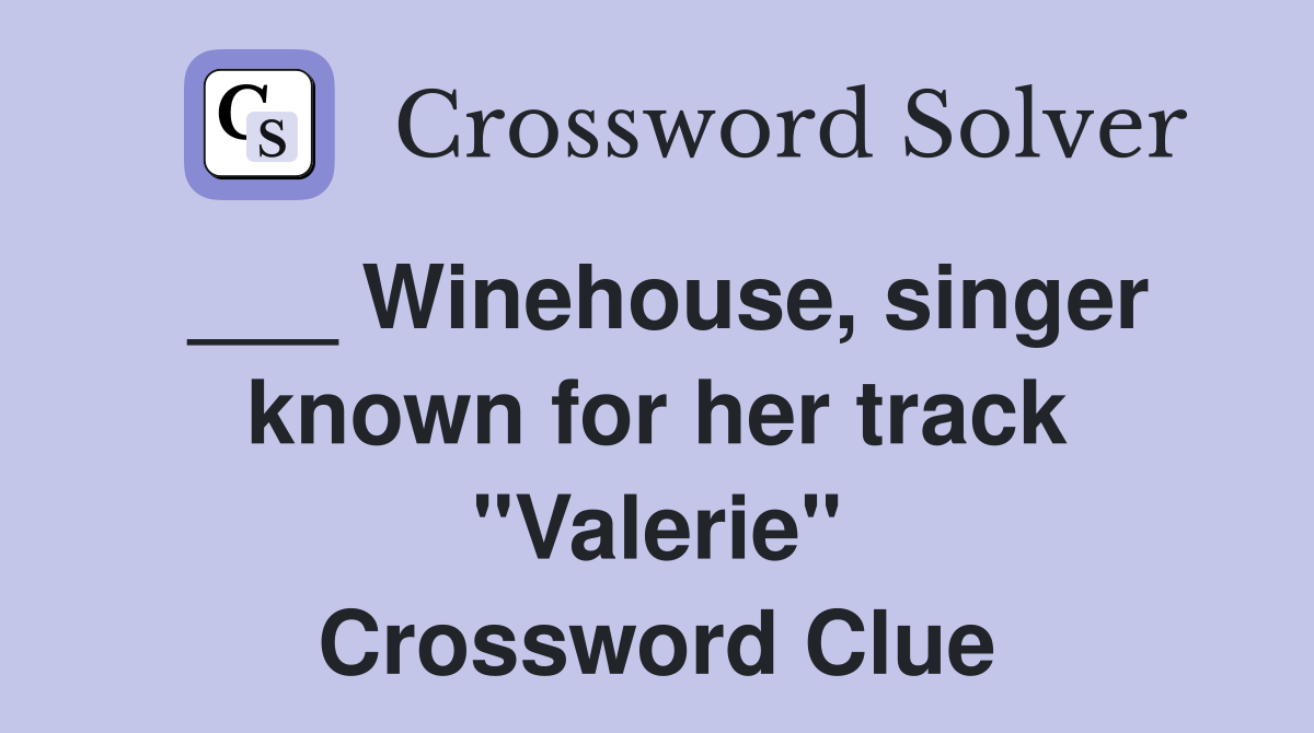 ___ Winehouse, singer known for her track "Valerie" Crossword Clue
