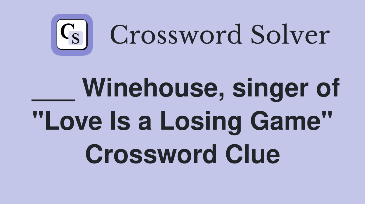 ___ Winehouse, singer of "Love Is a Losing Game" Crossword Clue