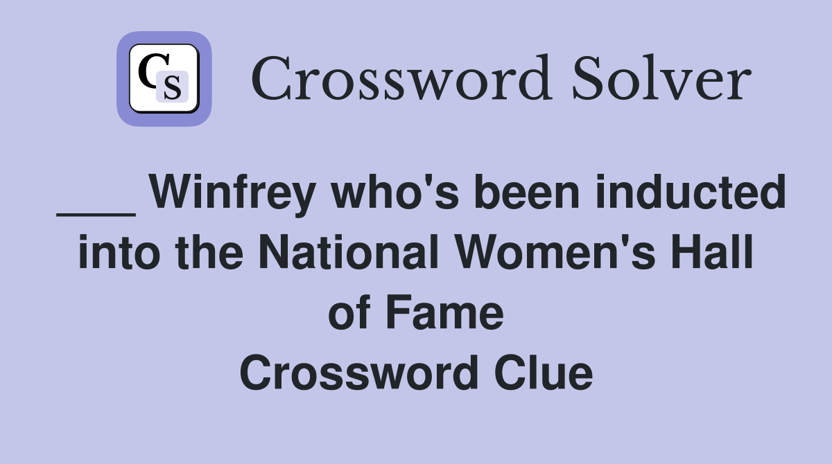 ___ Winfrey who's been inducted into the National Women's Hall of Fame Crossword Clue