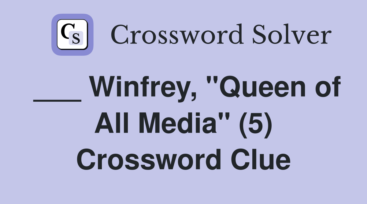 ___ Winfrey, "Queen of All Media" (5) Crossword Clue