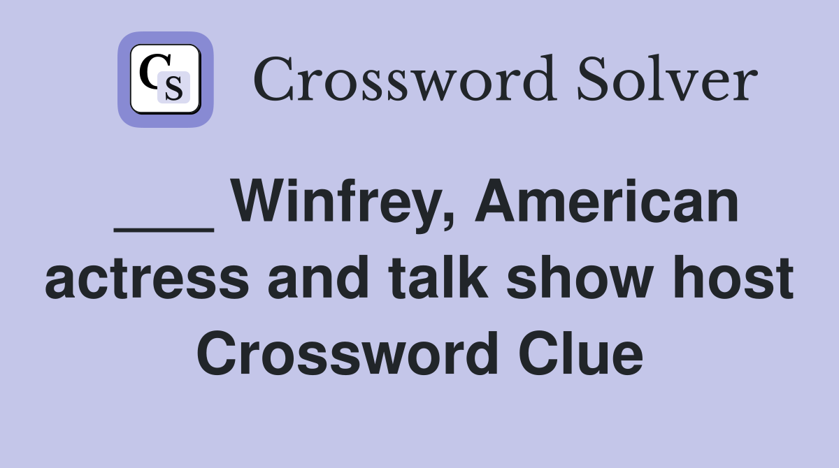___ Winfrey, American actress and talk show host Crossword Clue