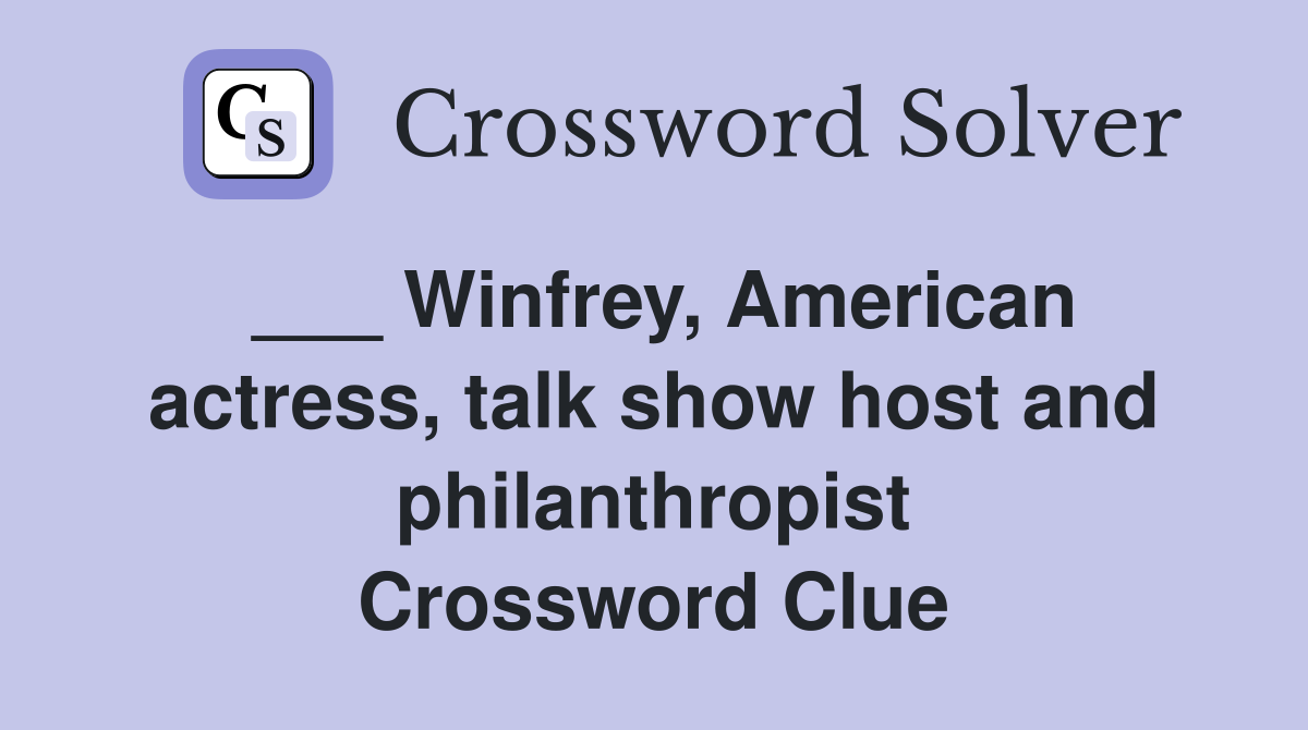 ___ Winfrey, American actress, talk show host and philanthropist Crossword Clue