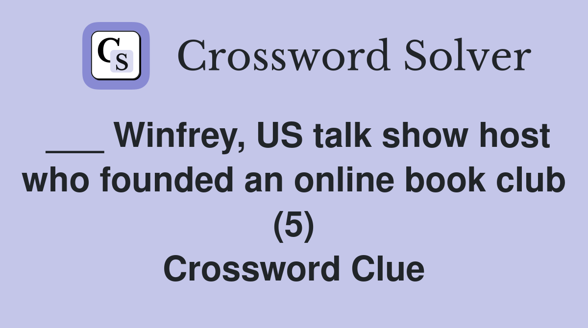 ___ Winfrey, US talk show host who founded an online book club (5) Crossword Clue