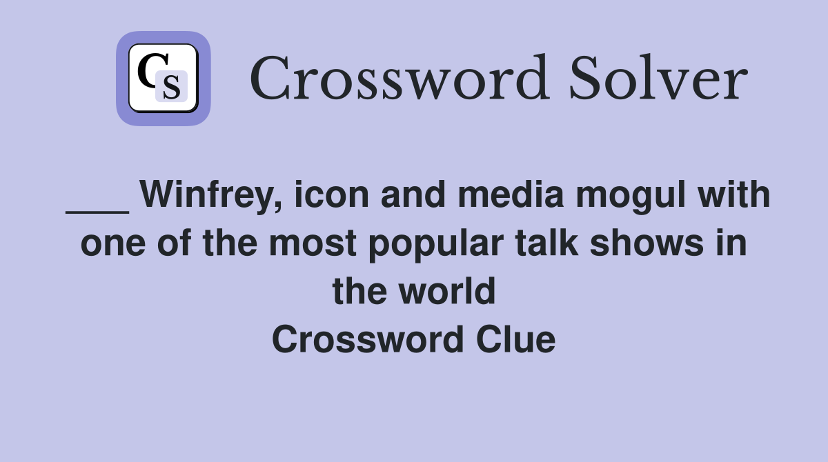 ___ Winfrey, icon and media mogul with one of the most popular talk shows in the world Crossword Clue