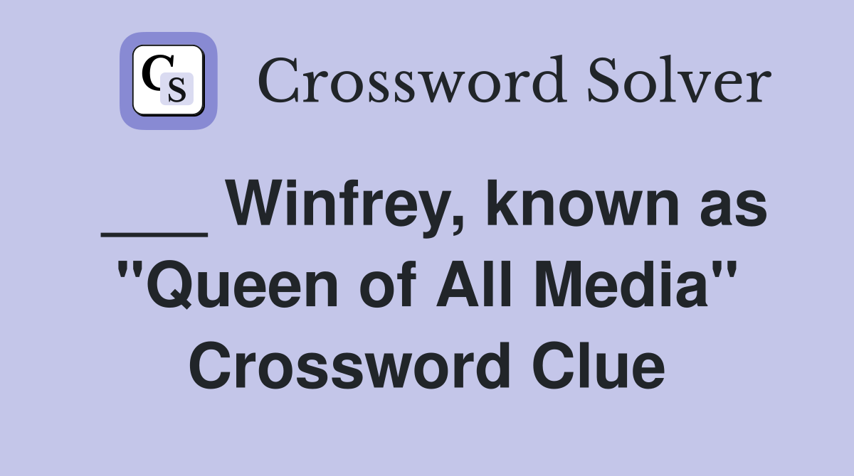 ___ Winfrey, known as "Queen of All Media" Crossword Clue