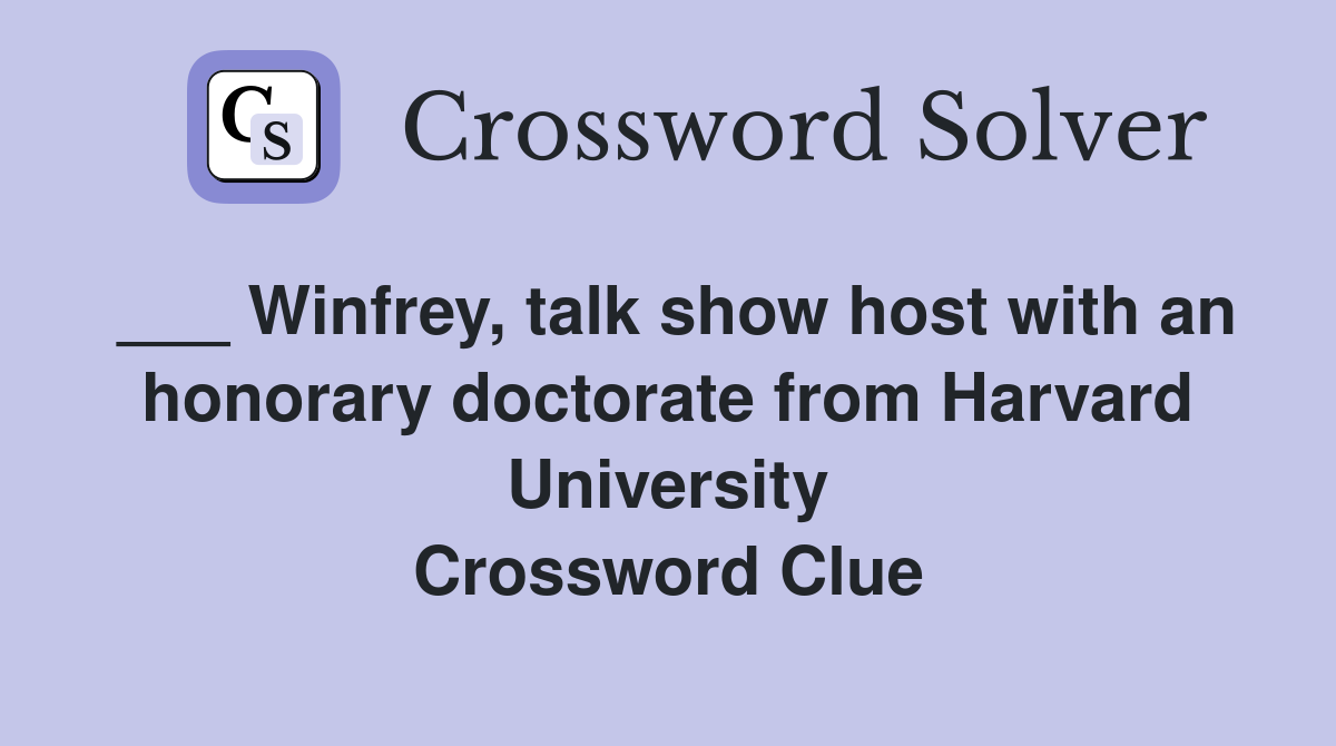 ___ Winfrey, talk show host with an honorary doctorate from Harvard University Crossword Clue