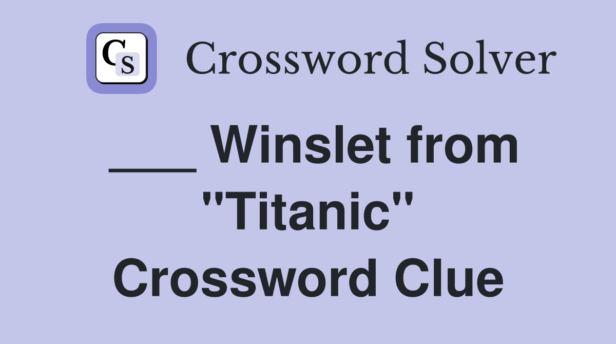 ___ Winslet from "Titanic" Crossword Clue