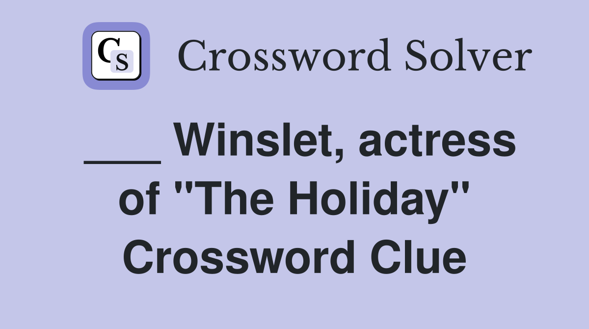 ___ Winslet, actress of "The Holiday" Crossword Clue