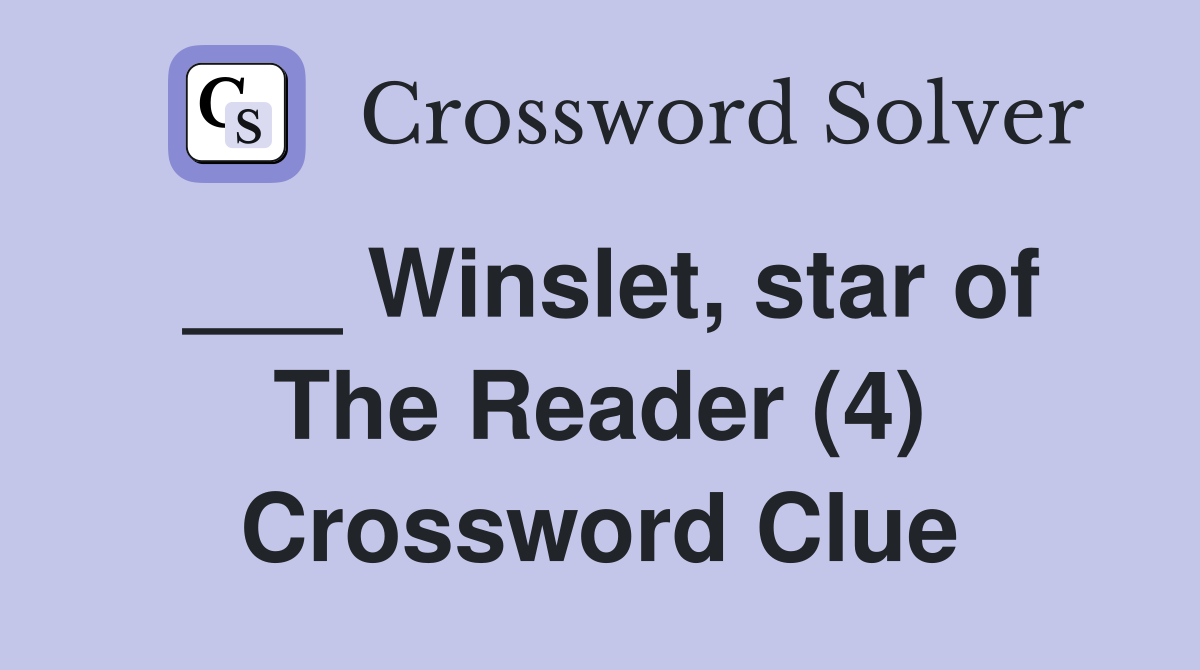 ___ Winslet, star of The Reader (4) Crossword Clue