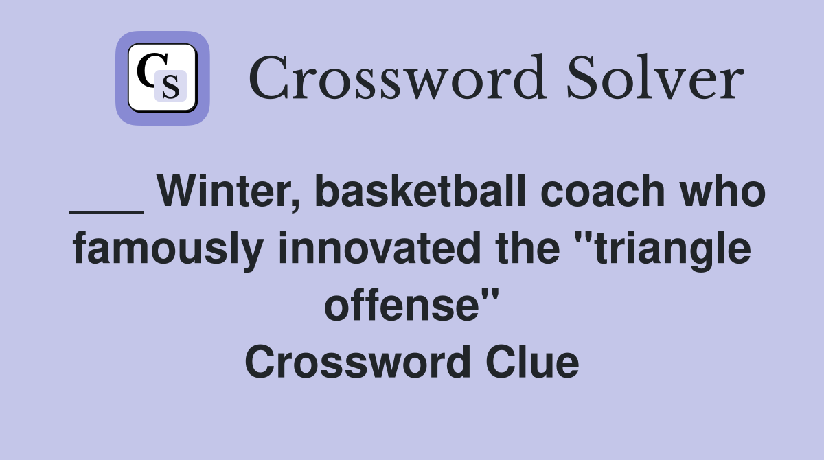 ___ Winter, basketball coach who famously innovated the "triangle offense" Crossword Clue