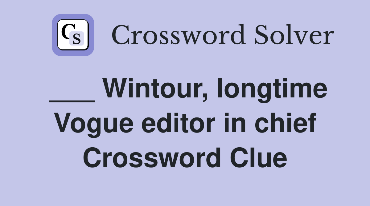 ___ Wintour, longtime Vogue editor in chief Crossword Clue