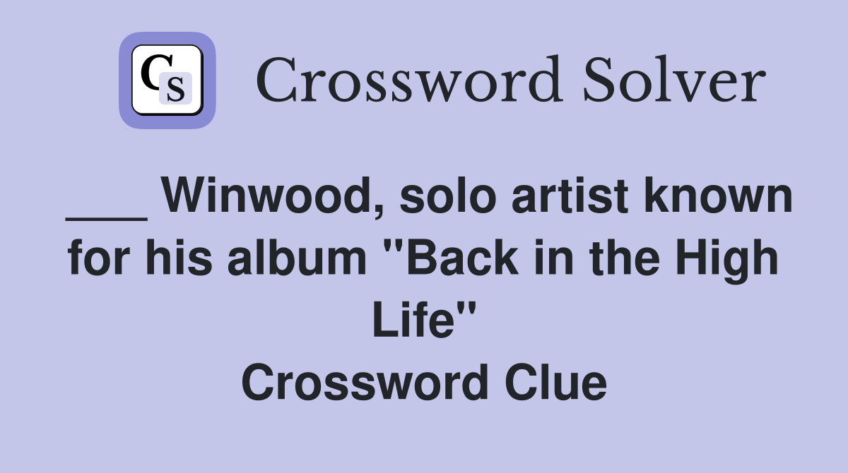 ___ Winwood, solo artist known for his album "Back in the High Life" Crossword Clue