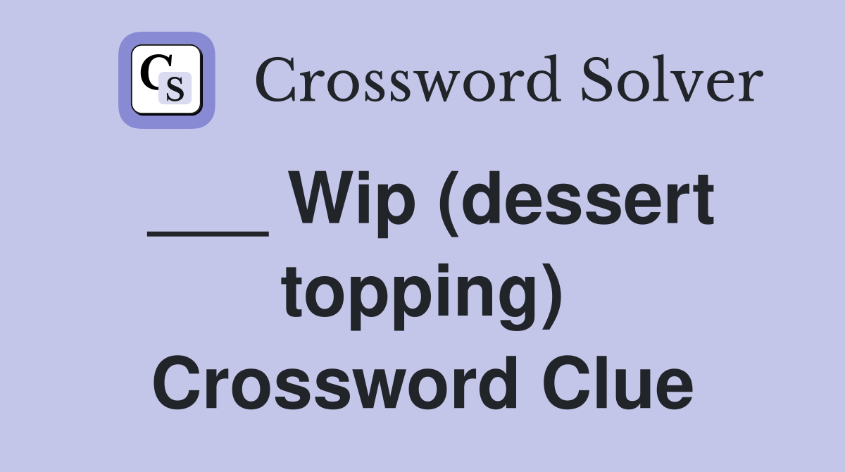 ___ Wip (dessert topping) Crossword Clue