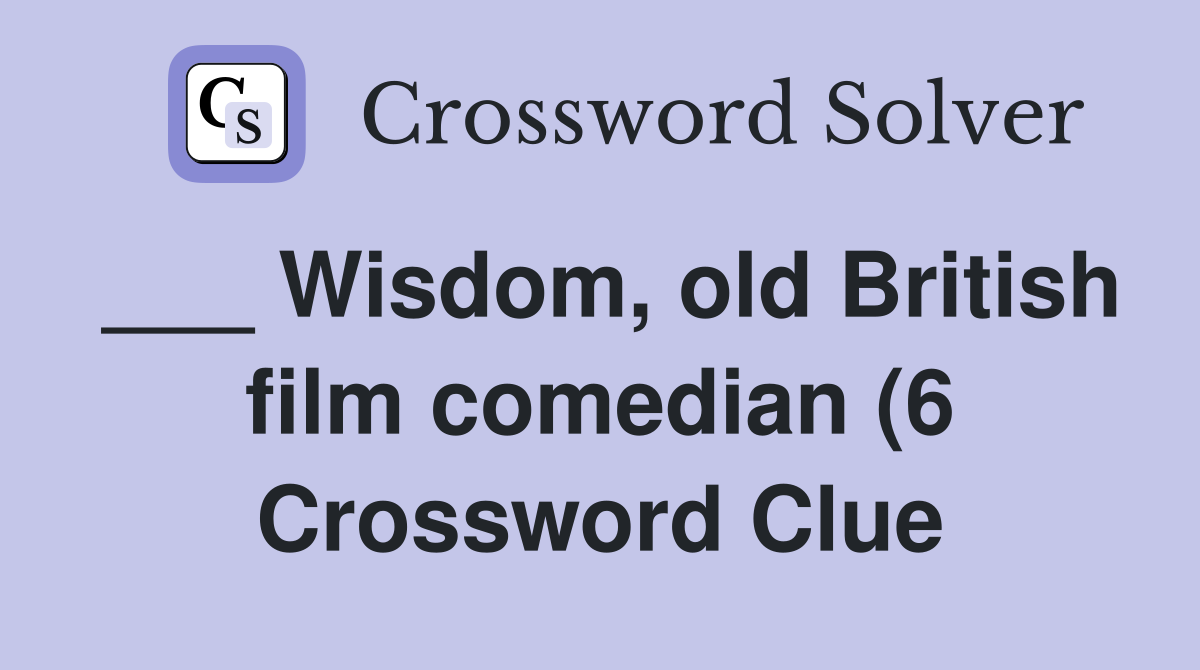 Wisdom old British film comedian (6) Crossword Clue Answers Wisdom old British film comedian (6) Crossword Clue Answers