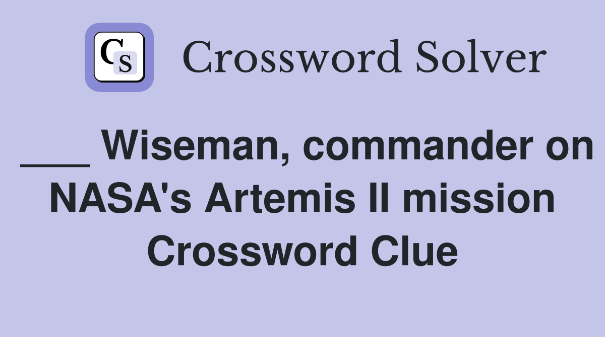 ___ Wiseman, commander on NASA's Artemis II mission Crossword Clue