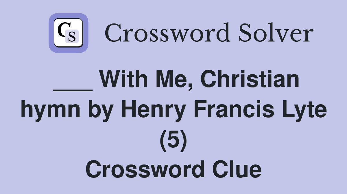 ___ With Me, Christian hymn by Henry Francis Lyte (5) Crossword Clue