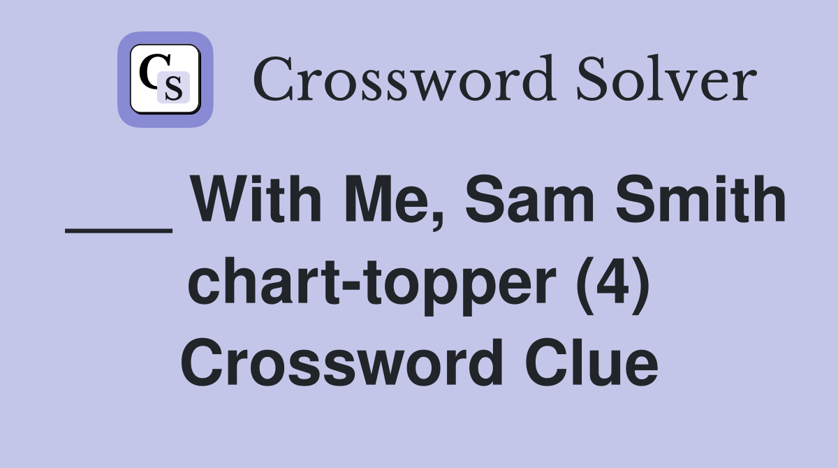 ___ With Me, Sam Smith chart-topper (4) Crossword Clue