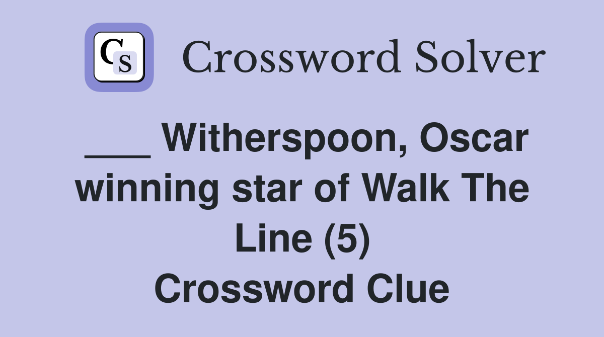 ___ Witherspoon, Oscar winning star of Walk The Line (5) Crossword Clue