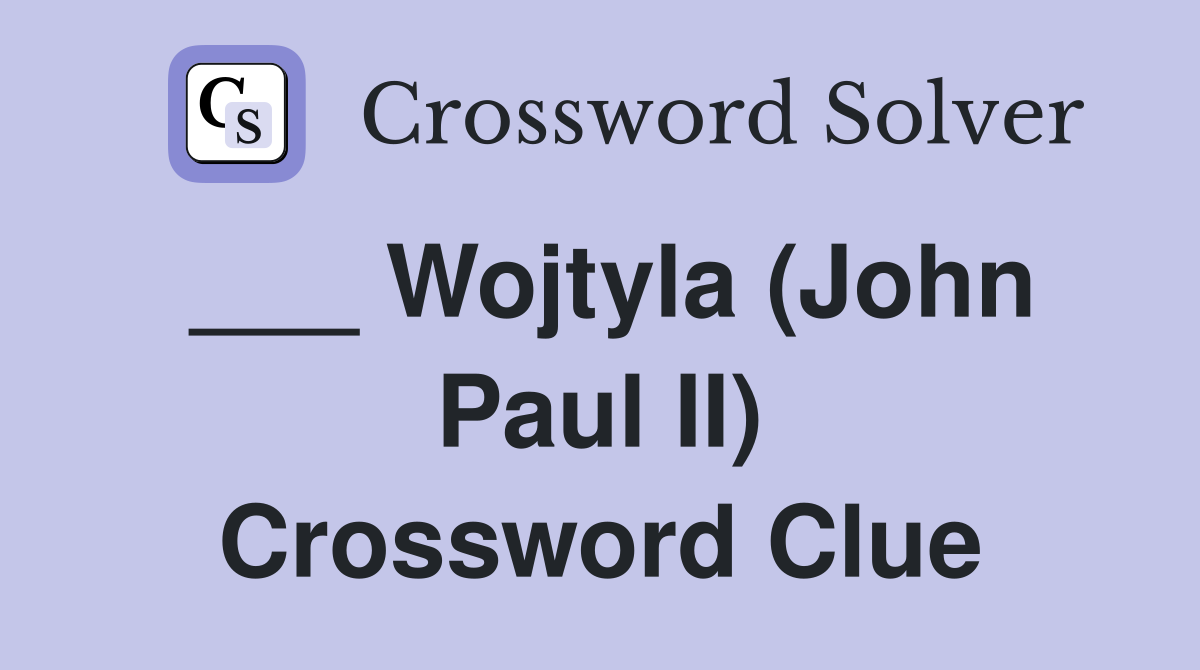 ___ Wojtyla (John Paul II) Crossword Clue