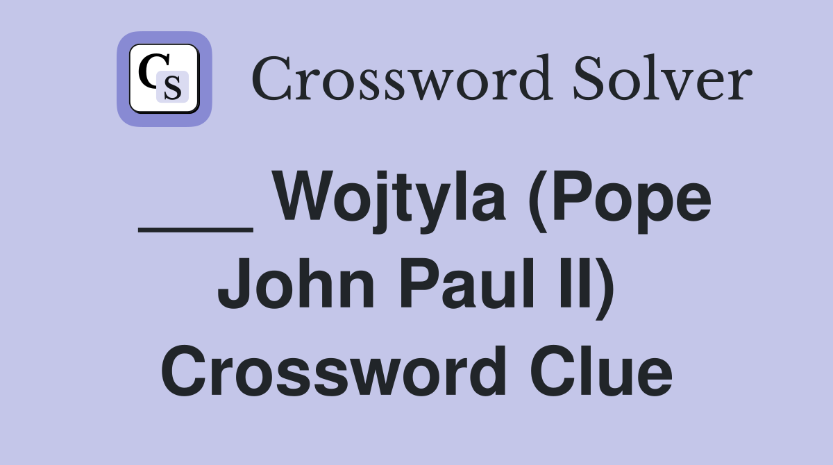 ___ Wojtyla (Pope John Paul II) Crossword Clue