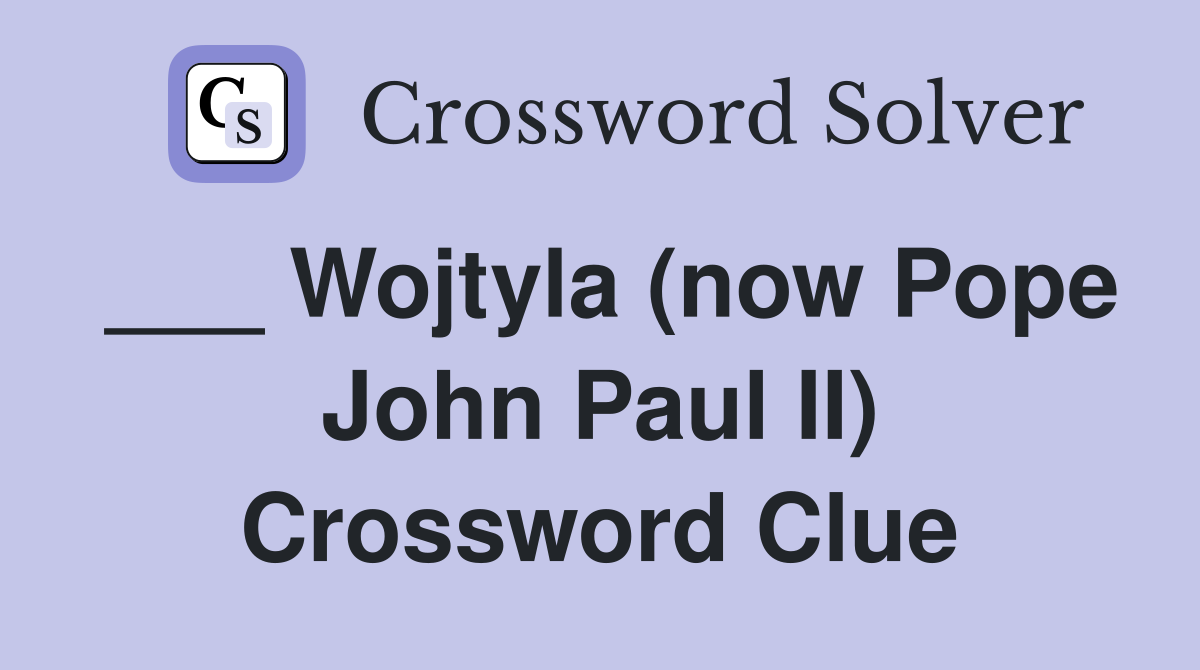 ___ Wojtyla (now Pope John Paul II) Crossword Clue