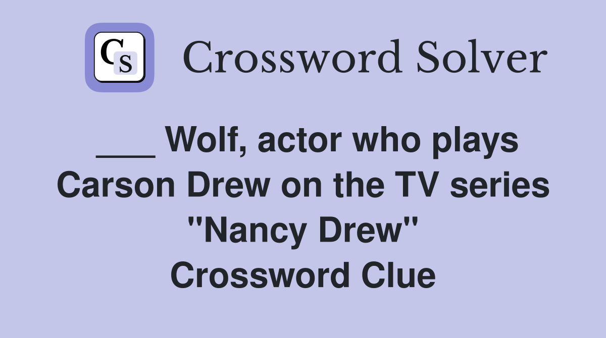 ___ Wolf, actor who plays Carson Drew on the TV series "Nancy Drew" Crossword Clue