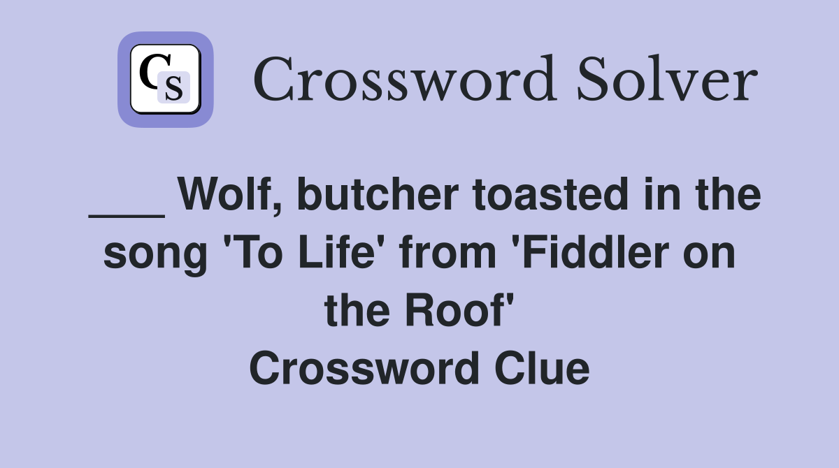 ___ Wolf, butcher toasted in the song 'To Life' from 'Fiddler on the Roof' Crossword Clue