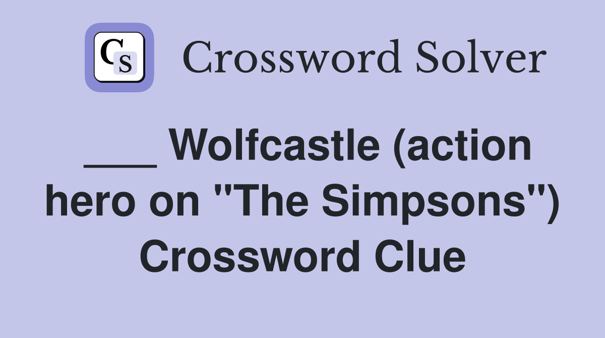 ___ Wolfcastle (action hero on "The Simpsons") Crossword Clue