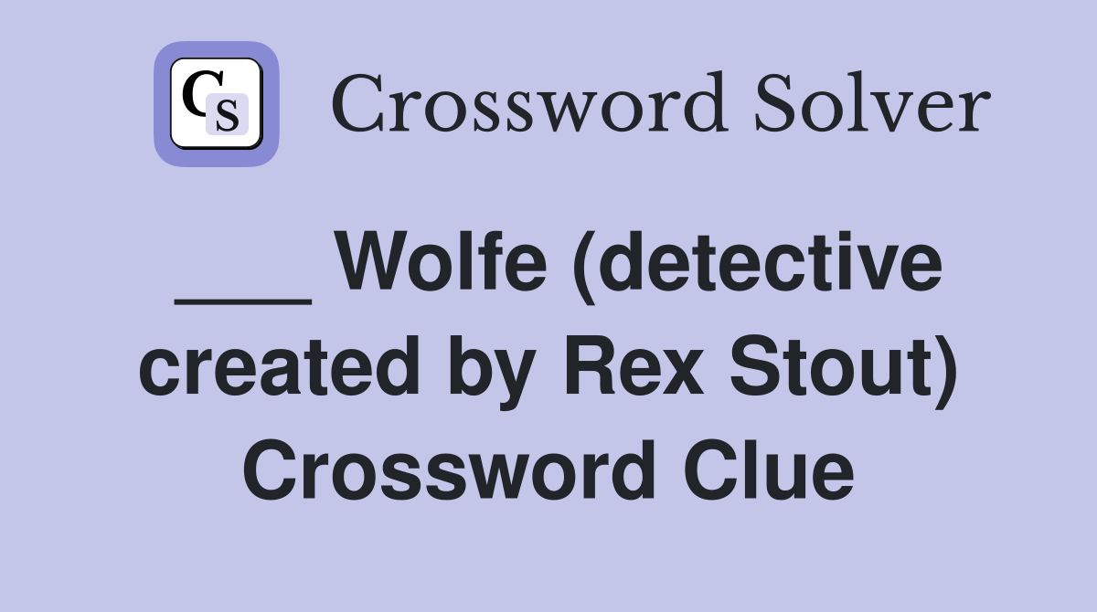 ___ Wolfe (detective created by Rex Stout) Crossword Clue