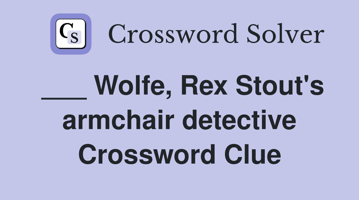 ___ Wolfe, Rex Stout's armchair detective Crossword Clue