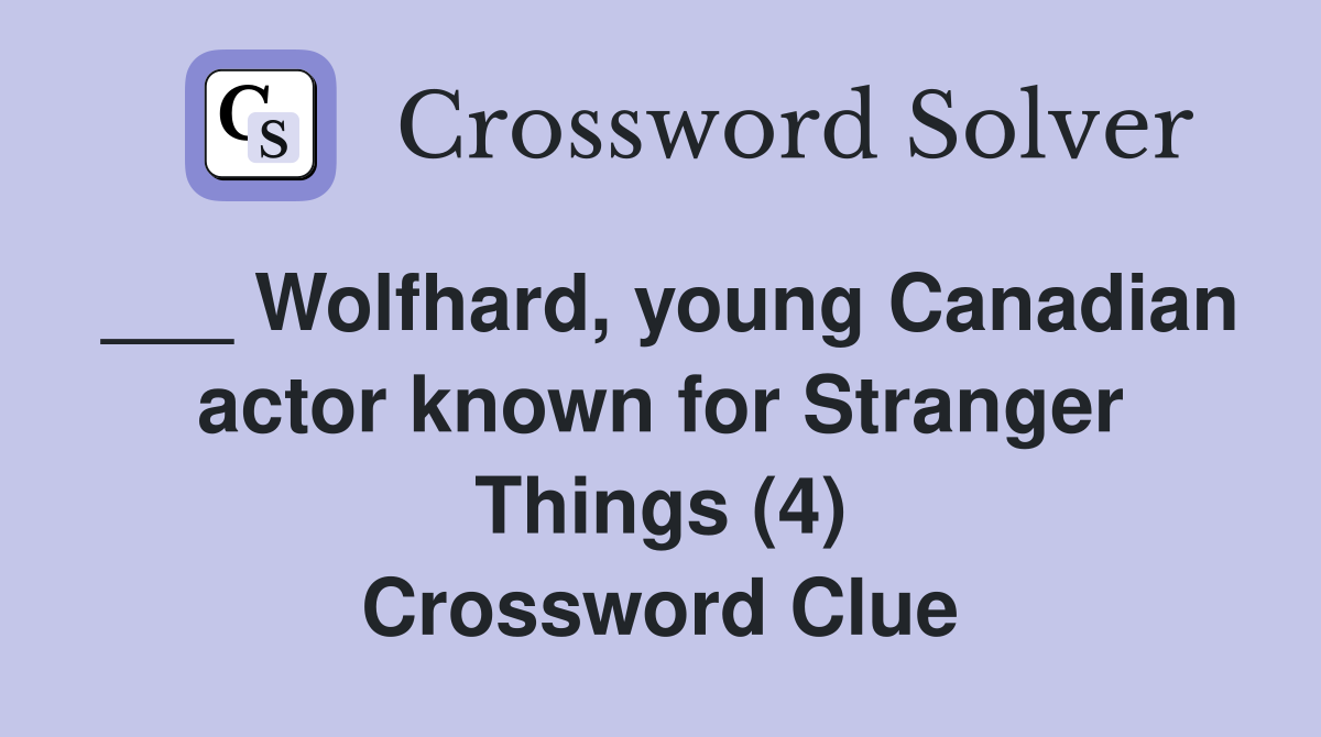 ___ Wolfhard, young Canadian actor known for Stranger Things (4) Crossword Clue