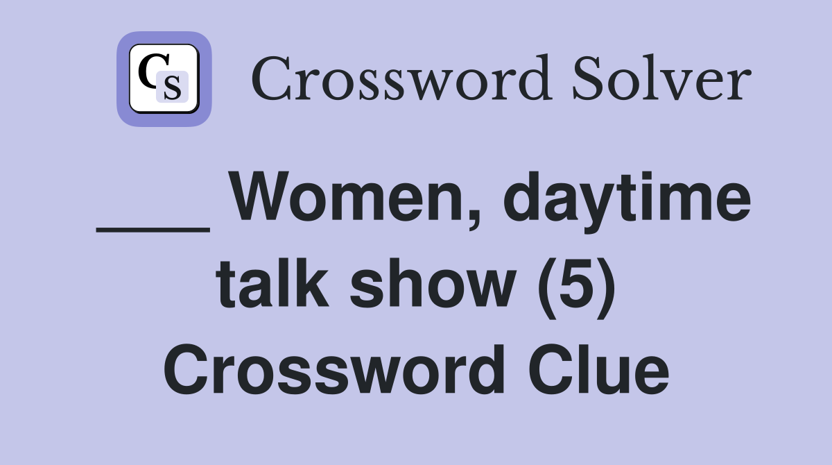 ___ Women, daytime talk show (5) Crossword Clue