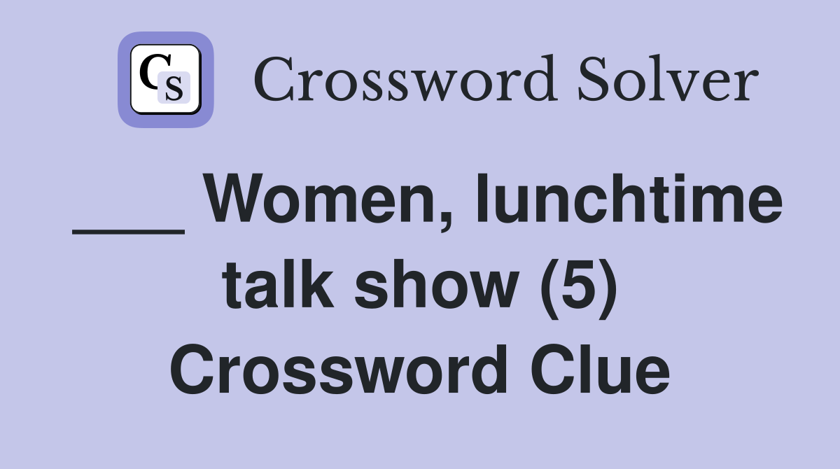 ___ Women, lunchtime talk show (5) Crossword Clue