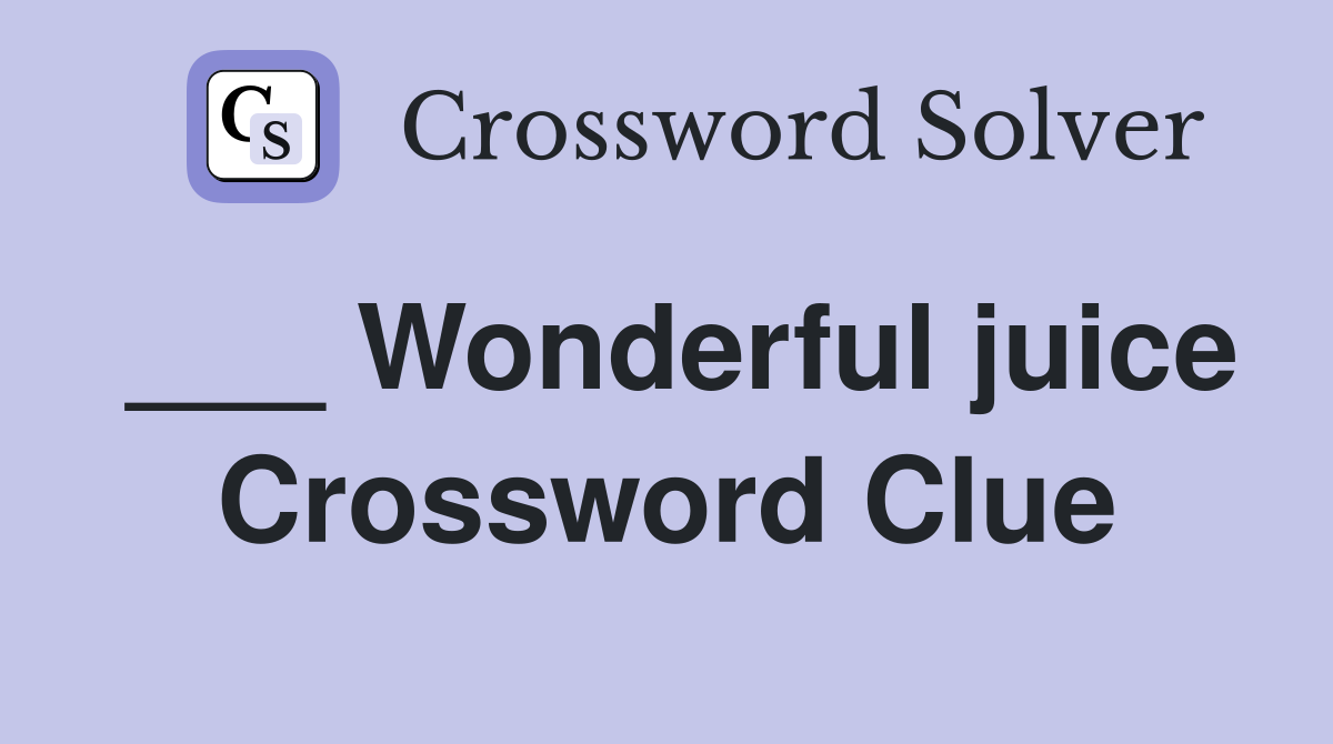 ___ Wonderful juice Crossword Clue