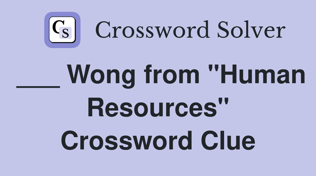 ___ Wong from "Human Resources" Crossword Clue