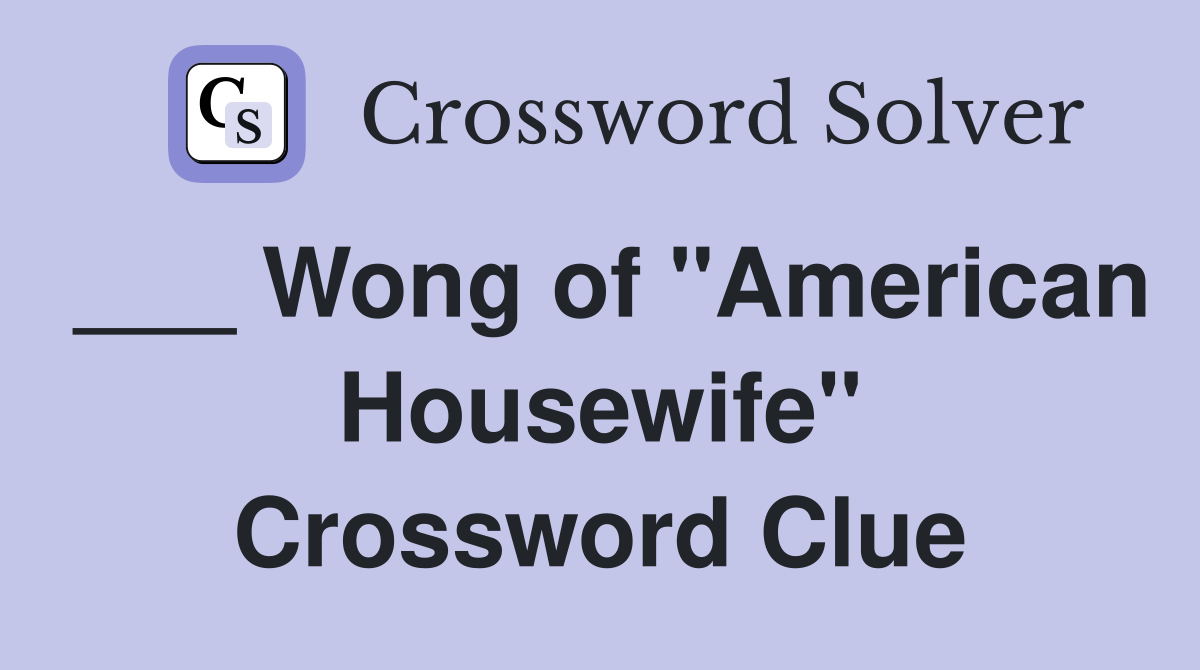 ___ Wong of "American Housewife" Crossword Clue