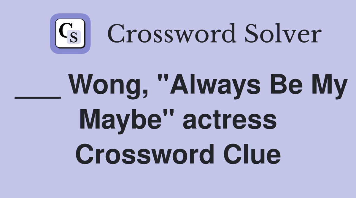 ___ Wong, "Always Be My Maybe" actress Crossword Clue
