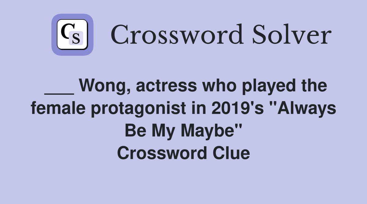 ___ Wong, actress who played the female protagonist in 2019's "Always Be My Maybe" Crossword Clue