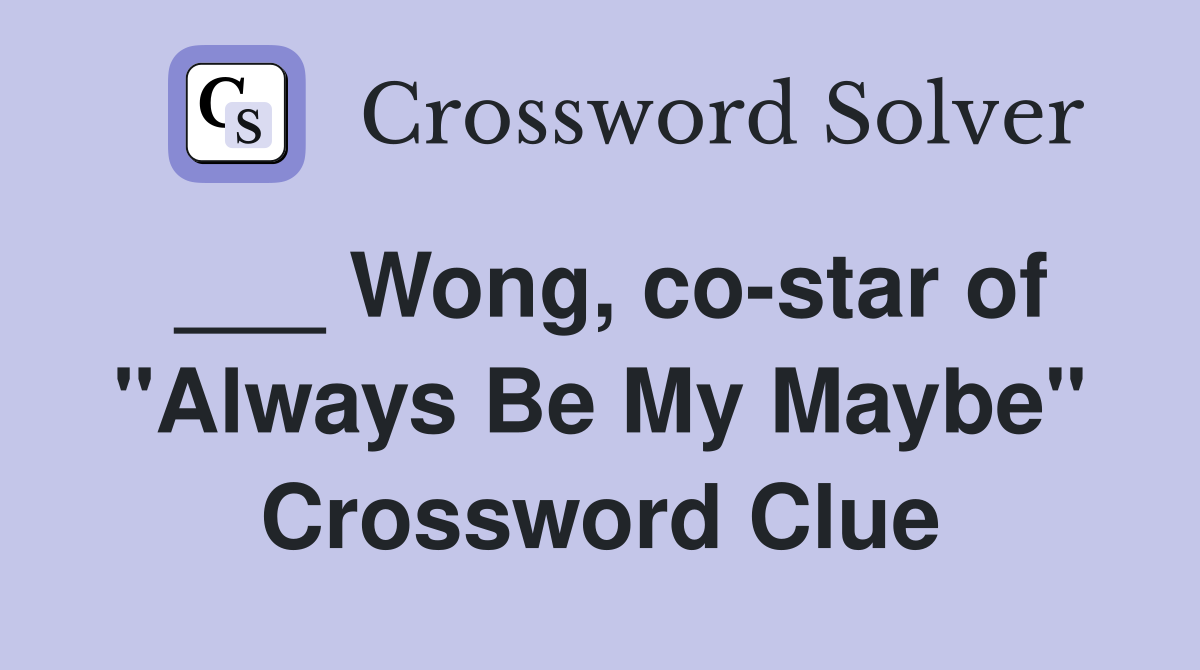 ___ Wong, co-star of "Always Be My Maybe" Crossword Clue