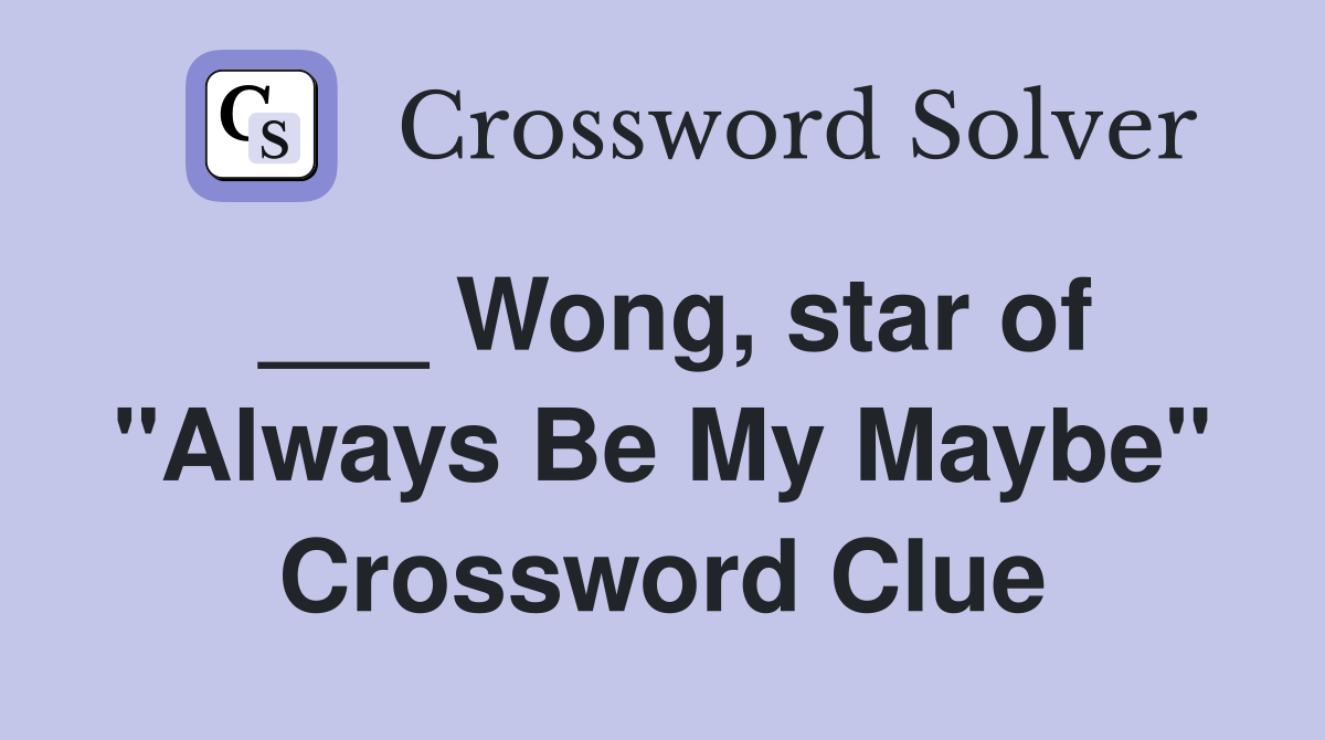 ___ Wong, star of "Always Be My Maybe" Crossword Clue