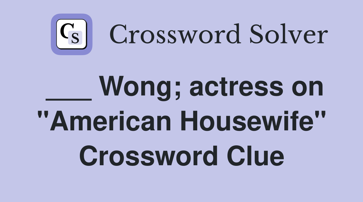 ___ Wong; actress on "American Housewife" Crossword Clue